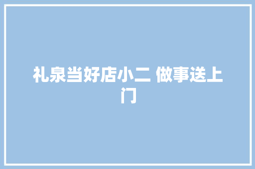 礼泉当好店小二 做事送上门