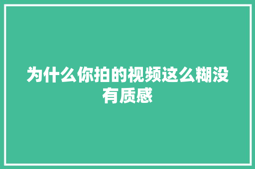 为什么你拍的视频这么糊没有质感