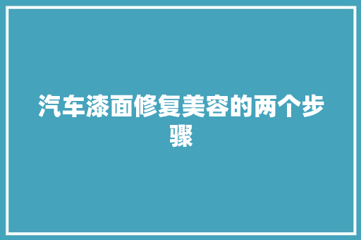 汽车漆面修复美容的两个步骤