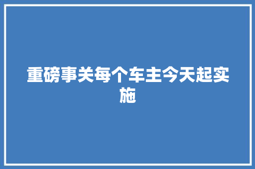 重磅事关每个车主今天起实施