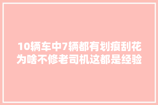 10辆车中7辆都有划痕刮花为啥不修老司机这都是经验