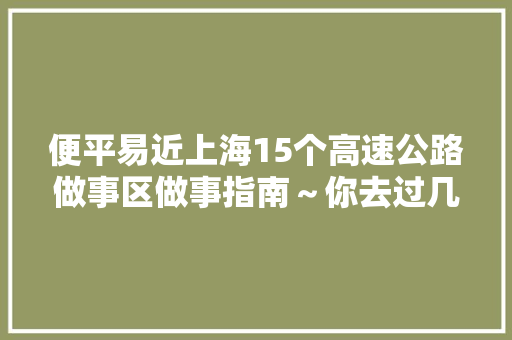 便平易近上海15个高速公路做事区做事指南～你去过几个