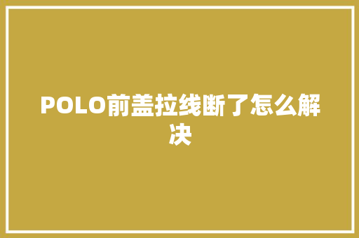 POLO前盖拉线断了怎么解决