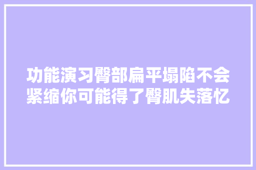 功能演习臀部扁平塌陷不会紧缩你可能得了臀肌失落忆症