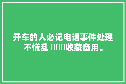 开车的人必记电话事件处理不慌乱 ​​​收藏备用。