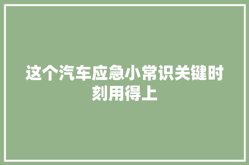 这个汽车应急小常识关键时刻用得上 汽车知识