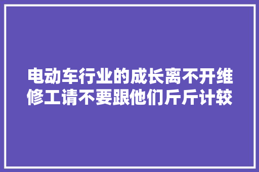 电动车行业的成长离不开维修工请不要跟他们斤斤计较了