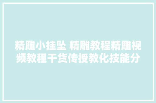 精雕小挂坠 精雕教程精雕视频教程干货传授教化技能分享