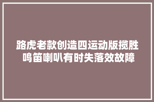 路虎老款创造四运动版揽胜 鸣笛喇叭有时失落效故障