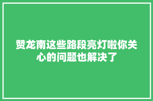 赞龙南这些路段亮灯啦你关心的问题也解决了