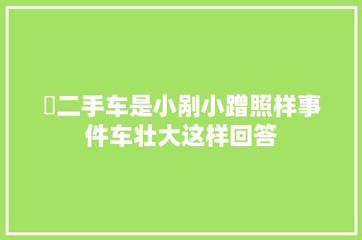 ​二手车是小剐小蹭照样事件车壮大这样回答