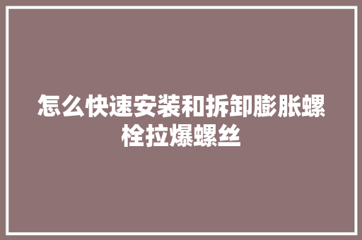 怎么快速安装和拆卸膨胀螺栓拉爆螺丝