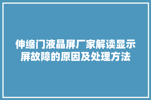 伸缩门液晶屏厂家解读显示屏故障的原因及处理方法