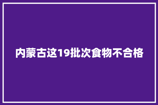 内蒙古这19批次食物不合格
