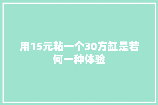 用15元粘一个30方缸是若何一种体验