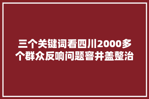 三个关键词看四川2000多个群众反响问题窨井盖整治背后的故事