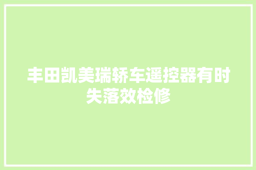 丰田凯美瑞轿车遥控器有时失落效检修