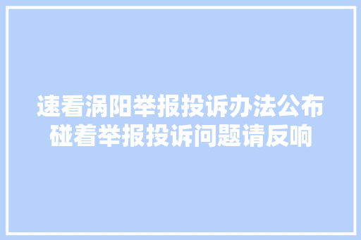 速看涡阳举报投诉办法公布碰着举报投诉问题请反响