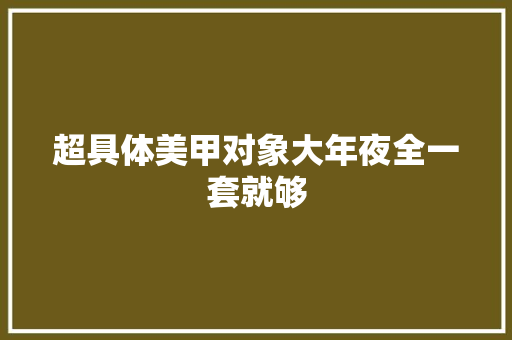 超具体美甲对象大年夜全一套就够