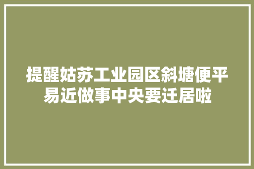 提醒姑苏工业园区斜塘便平易近做事中央要迁居啦