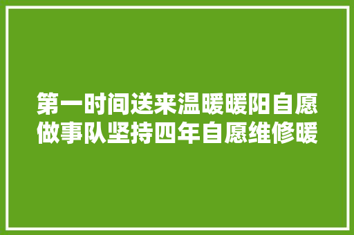 第一时间送来温暖暖阳自愿做事队坚持四年自愿维修暖气