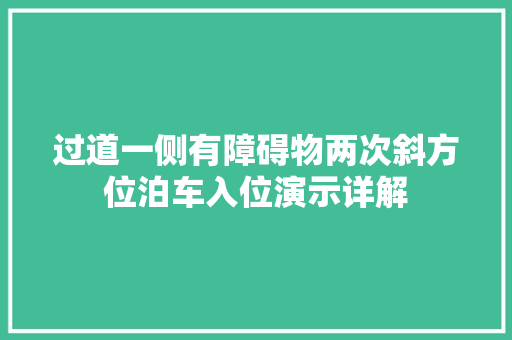 过道一侧有障碍物两次斜方位泊车入位演示详解