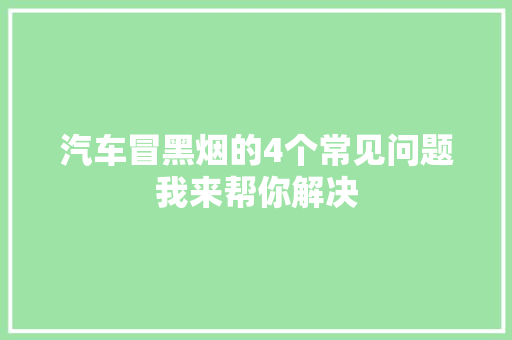 汽车冒黑烟的4个常见问题我来帮你解决