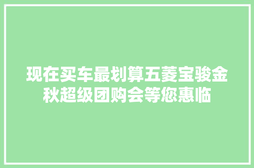 现在买车最划算五菱宝骏金秋超级团购会等您惠临