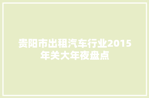 贵阳市出租汽车行业2015年关大年夜盘点