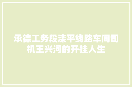 承德工务段滦平线路车间司机王兴河的开挂人生 汽车知识