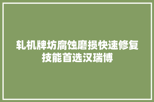轧机牌坊腐蚀磨损快速修复技能首选汉瑞博