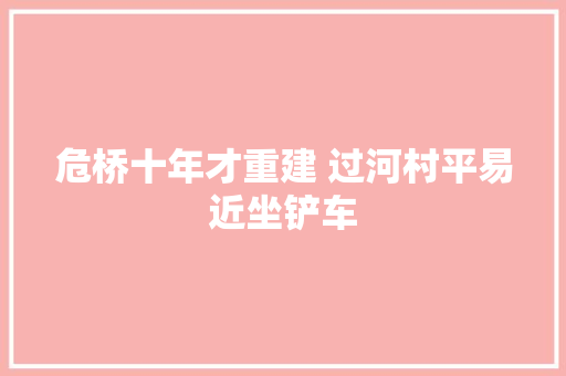 危桥十年才重建 过河村平易近坐铲车 汽车知识