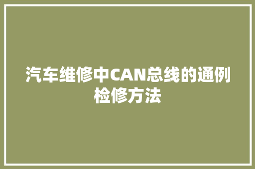 汽车维修中CAN总线的通例检修方法
