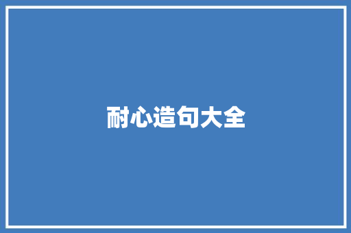 耐心造句大全 知识百科