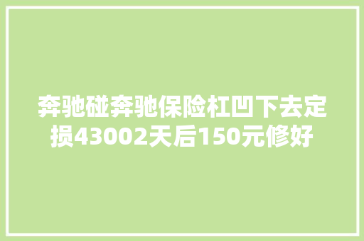 奔驰碰奔驰保险杠凹下去定损43002天后150元修好 汽车知识