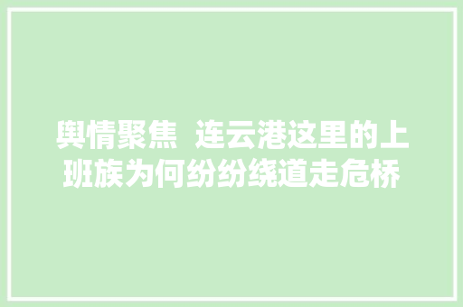 舆情聚焦  连云港这里的上班族为何纷纷绕道走危桥