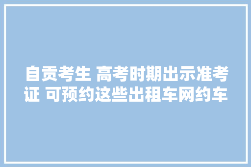 自贡考生 高考时期出示准考证 可预约这些出租车网约车免费接送