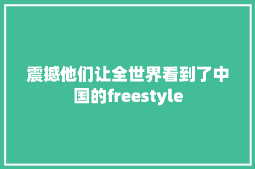 震撼他们让全世界看到了中国的freestyle