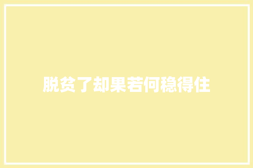 脱贫了却果若何稳得住