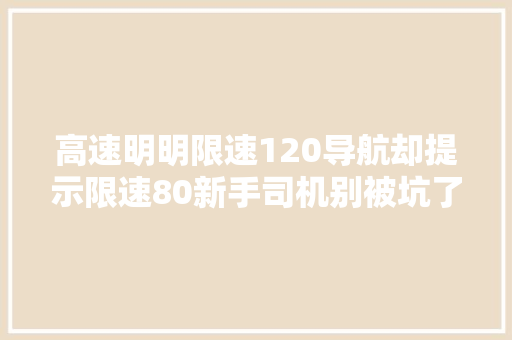 高速明明限速120导航却提示限速80新手司机别被坑了