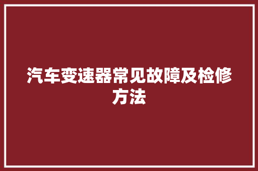 汽车变速器常见故障及检修方法