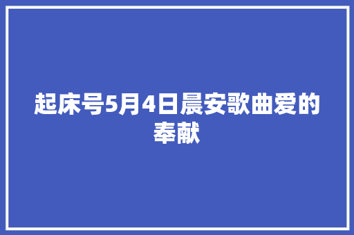 起床号5月4日晨安歌曲爱的奉献