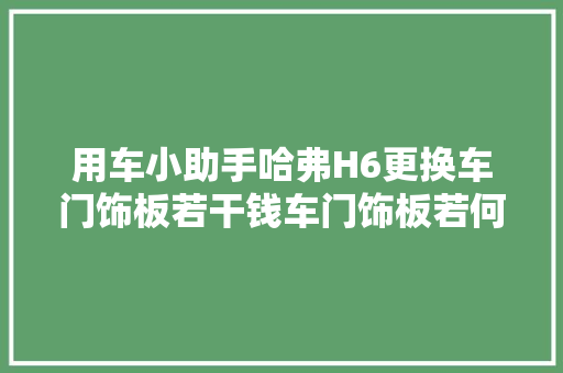 用车小助手哈弗H6更换车门饰板若干钱车门饰板若何拆装