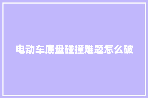电动车底盘碰撞难题怎么破