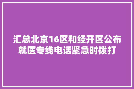 汇总北京16区和经开区公布就医专线电话紧急时拨打