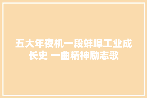 五大年夜机一段蚌埠工业成长史 一曲精神励志歌
