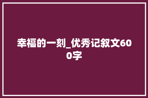 幸福的一刻_优秀记叙文600字