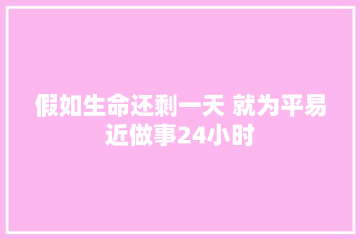 假如生命还剩一天 就为平易近做事24小时