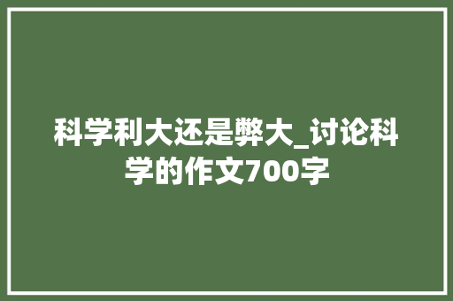 科学利大还是弊大_讨论科学的作文700字