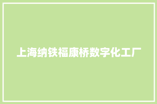 上海纳铁福康桥数字化工厂